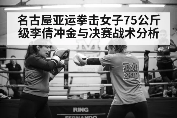 名古屋亚运拳击女子75公斤级李倩冲金与决赛战术分析