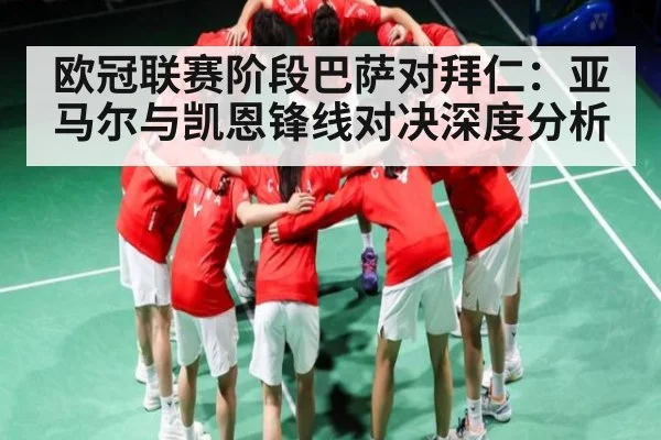 欧冠联赛阶段巴萨对拜仁：亚马尔与凯恩锋线对决深度分析